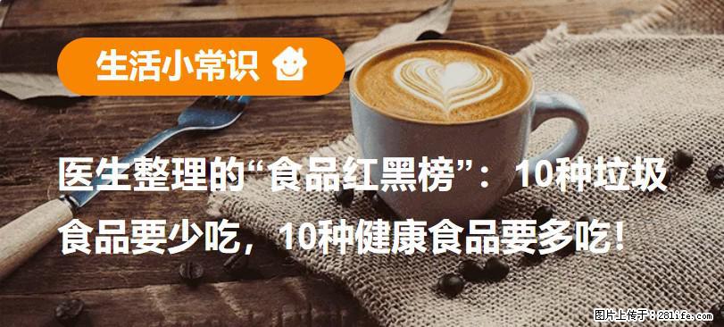 【生活小常识】医生整理的“食品红黑榜”:10种垃圾食品要少吃,10种健康食品要多吃! - 合肥生活资讯 - 合肥28生活网 hf.28life.com